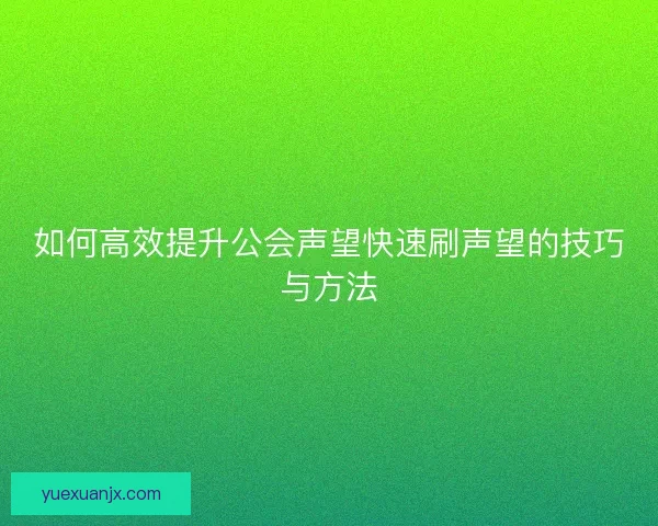 如何高效提升公会声望快速刷声望的技巧与方法