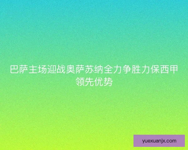 巴萨主场迎战奥萨苏纳全力争胜力保西甲领先优势 巴萨主场迎战奥萨苏纳全力争胜力保西甲领先优势